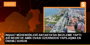 insaat-muhendisleri-antakyada-inceleme-yapti-asi-irmagi-ve-amik-ovasi-uzerindeki-yapilasma-en-degerli-sorun-lzOXRiTw.jpg