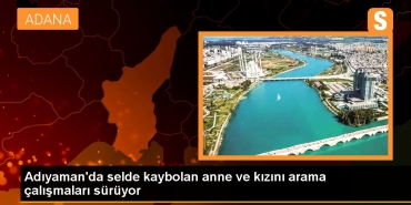 adiyamanda-selde-kaybolan-anne-ve-kizini-arama-calismalari-suruyor-r5DEtT9t.jpg