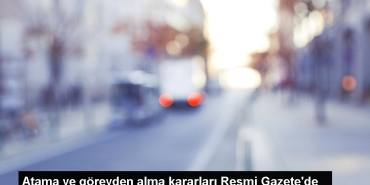 atama-ve-vazifeden-alma-kararlari-resmi-gazetede-Tlxzkhnk.jpg